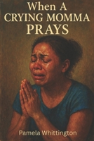 When a Crying Momma Prays B0GG6MXT7C Book Cover