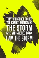 They Whispered To Her, 'You Cannot Withstand The Storm.' She Whispered Back, 'I Am The Storm' ???: Lined Journal gift for Women Girls Teens Boos Girl B083XVH6MJ Book Cover