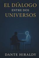 El Diálogo Entre Dos Universos: Una conversación entre un humano lleno de deseos… y una inteligencia sin ego. B0G4N87XTQ Book Cover