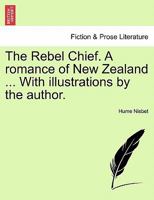 The Rebel Chief. A romance of New Zealand ... With illustrations by the author. 1241402612 Book Cover