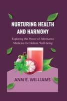 Nurturing Health and Harmony: Exploring the Power of Alternative Medicine for Holistic Well-being B0C51YX7NN Book Cover
