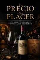 El Precio del Placer: Los Vinos Más Caros y Codiciados del Mundo (Spanish Edition) B0GZ6PT17Q Book Cover