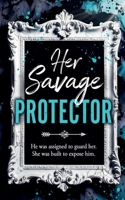 Her Savage Protector: He Was Assigned to Guard Her. She Was Built to Expose Him. B0H1F8GY2J Book Cover