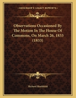 Observations Occasioned by the Motion in the House of Commons, on March 26, 1833 1354544315 Book Cover