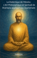 La Dialectique de l'Absolu: L'Art Philosophique et Spirituel de Shankara appliqué aux Upanishads (French Edition) B0F46M8J7Y Book Cover