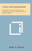 A Plea for Emigration, Or, Notes of Canada West 149817583X Book Cover
