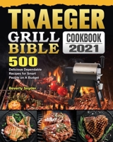 Traeger Grill Bible Cookbook 2021: 500 Delicious Dependable Recipes for Smart People on A Budget 1802441689 Book Cover