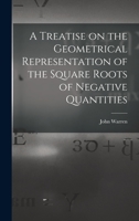 A Treatise on the Geometrical Representation of the Square Roots of Negative Quantities 1018332162 Book Cover
