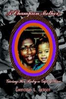 A Champion Mother: Giving Her Baby a Gift of Love 1410723720 Book Cover