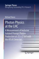 Photon Physics at the LHC: A Measurement of Inclusive Isolated Prompt Photon Production at √s = 7 TeV with the ATLAS Detector 3642330614 Book Cover