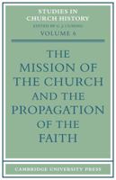 The Mission of the Church and the Propagation of the Faith: Papers read at the Seventh Summer Meeting and the Eighth Winter Meeting of the Ecclesiastical History Society (Studies in Church History) 0521101794 Book Cover