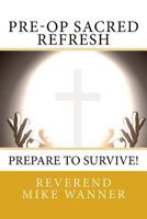 Pre-Op Sacred Refresh: Prepare to Survive! 1726031403 Book Cover