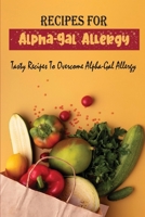 Recipes For Alpha-Gal Allergy: Tasty Recipes To Overcome Alpha-Gal Allergy B09SNSGVFM Book Cover