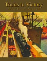 Trains to Victory: America's Railroads in WWII 091158160X Book Cover