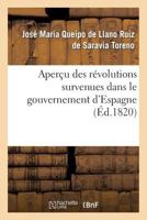 Aperau Des Ra(c)Volutions Survenues Dans Le Gouvernement D'Espagne, Depuis Le Premier Moment: de L'Insurrection, En 1808, Jusqu'a La Dissolution Des Corta]s Ordinaires En 1814 2013657188 Book Cover