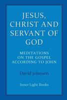 Jesus, Christ and Servant of God: Meditations on the Gospel Accordiong to John 0997060476 Book Cover