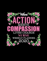 When Action Meets Compassion Lives Change Nurse Weekly Planner 2020: Improve your Personal & Business Time Management with this Organizer, Activity Planner (Jan 1 / Dec 31 - 133 Pages) 1655694367 Book Cover