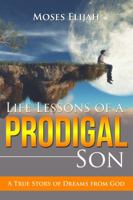 Life Lessons of a Prodigal Son: A True Story of Dreams from God 0999479040 Book Cover