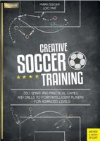 Creative Soccer Training: 350 Smart and Practical Games and Drills to Form Intelligent Players - For Advanced Levels 1782551204 Book Cover