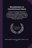 Montalembert on Constitutional Liberty: A Picture of England, Painted by a Frenchman ; a Complete Translation of the Memorable Article Entitled "A ... the Author to [t]he Now Pending State... 1342514106 Book Cover