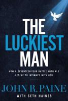 The Luckiest Man: How a Seventeen-Year Battle with ALS Led Me to Intimacy with God 140021002X Book Cover
