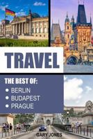 Travel: The Best Of Berlin, Prague, Budapest 1542381819 Book Cover