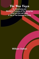 The War Tiger; Or, Adventures and Wonderful Fortunes of the Young Sea Chief and His Lad Chow: A Tale of the Conquest of China 9364732146 Book Cover