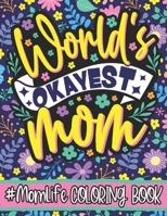World's Okayest Mom: A Hilarious Coloring Book for Your Mother With A Funny, Cute And Snarky Quotes Inside, Beautiful Floral And Other Various Designs, Mother's Day Gift Idea B091LTB8YD Book Cover