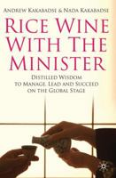 Rice Wine with the Minister: Distilled Wisdom to Manage, Lead and Succeed on the Global Stage 0230232957 Book Cover