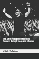 The Art of Perception: Mastering Success through Image and Influence B0CQK8YFP9 Book Cover