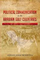 Political Communication in the Arabian Gulf Countries: The Relationship Between the Governments and the Press 1483665380 Book Cover