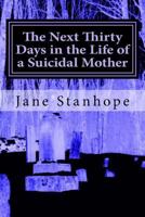The Next Thirty Days in The Life of a Suicidal Mother 1494704714 Book Cover