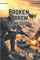 Broken Arrow Game Guide: Unlock Winning Tactics, Advanced Strategies, and Hidden Secrets to Dominate the Battlefield in Modern Warfare B0FG16573Z Book Cover
