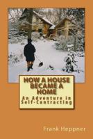 How a House Became a Home: An Adventure in Self-Contracting 1986791815 Book Cover