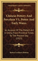 Chinese Pottery and Porcelain: An Account of the Potter's Art in China from Primitive Times to the Present Day, Volume 1... 1018737650 Book Cover
