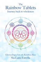 The Rainbow Tablets: Journey Back to Wholeness. Channellings from the Rainbow Race 1684714850 Book Cover