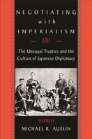 Negotiating with Imperialism: The Unequal Treaties and the Culture of Japanese Diplomacy 0674022270 Book Cover