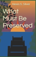 What Must Be Preserved B0CVTQHSN4 Book Cover