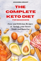 The Complete Keto Diet Cookbook for Beginners: Easy and Delicious Recipes to Satisfy your Sweet Tooth and Burn Fat 1802857699 Book Cover