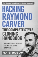 HACKING RAYMOND CARVER: A Practical Guide to Write Like Carver (The Ghostwriter's Blueprint: A Style Cloning Handbook) B0H9Z89DQZ Book Cover