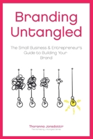 Branding Untangled: The Small Business & Entrepreneur's Guide to Building Your Brand 9935923495 Book Cover