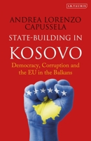 State-Building in Kosovo: Democracy, Corruption and the EU in the Balkans 1838605800 Book Cover
