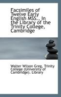 Facsimiles of Twelve Early English MSS., In the Library of the Trinity College, Cambridge 1117618617 Book Cover