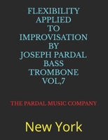 FLEXIBILITY APPLIED TO IMPROVISATION BY JOSEPH PARDAL BASS TROMBONE VOL,7: New York B0B6XS3KHZ Book Cover