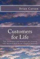 Customers for Life: Tips, Techniques and Strategies for Growing ANY Business Even In the Toughest Economy 0615833136 Book Cover