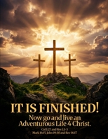IT IS FINISHED! Now go and live an Adventurous Life 4 Christ.: Large BnW Edition (#AdventurousLife4Christ) B0HBCY3SVH Book Cover