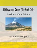 10 Classroom Games The Rock Cycle: Black and White edition 147910955X Book Cover