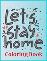let's Stay home coloring book: Self-Motivating quotes & Color With Stress Relieving Affirmations to Stay Sane During Quarantine.Best Coloring Book for kids and adult. B087SCDQL9 Book Cover