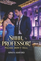 Shhh, Professor! Please Don't Tell: A Forbidden Campus Romance of Secrets, Power, and the Girl Who Refused to Be Broken B0H15SK8P2 Book Cover