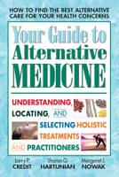 Your Guide to Alternative Medicine: Understanding, Locating, and Selecting Holistic Treatments and Practitioners 0757001254 Book Cover